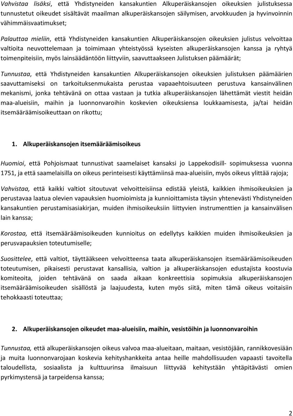 alkuperäiskansojen kanssa ja ryhtyä toimenpiteisiin, myös lainsäädäntöön liittyviin, saavuttaakseen Julistuksen päämäärät; Tunnustaa, että Yhdistyneiden kansakuntien Alkuperäiskansojen oikeuksien