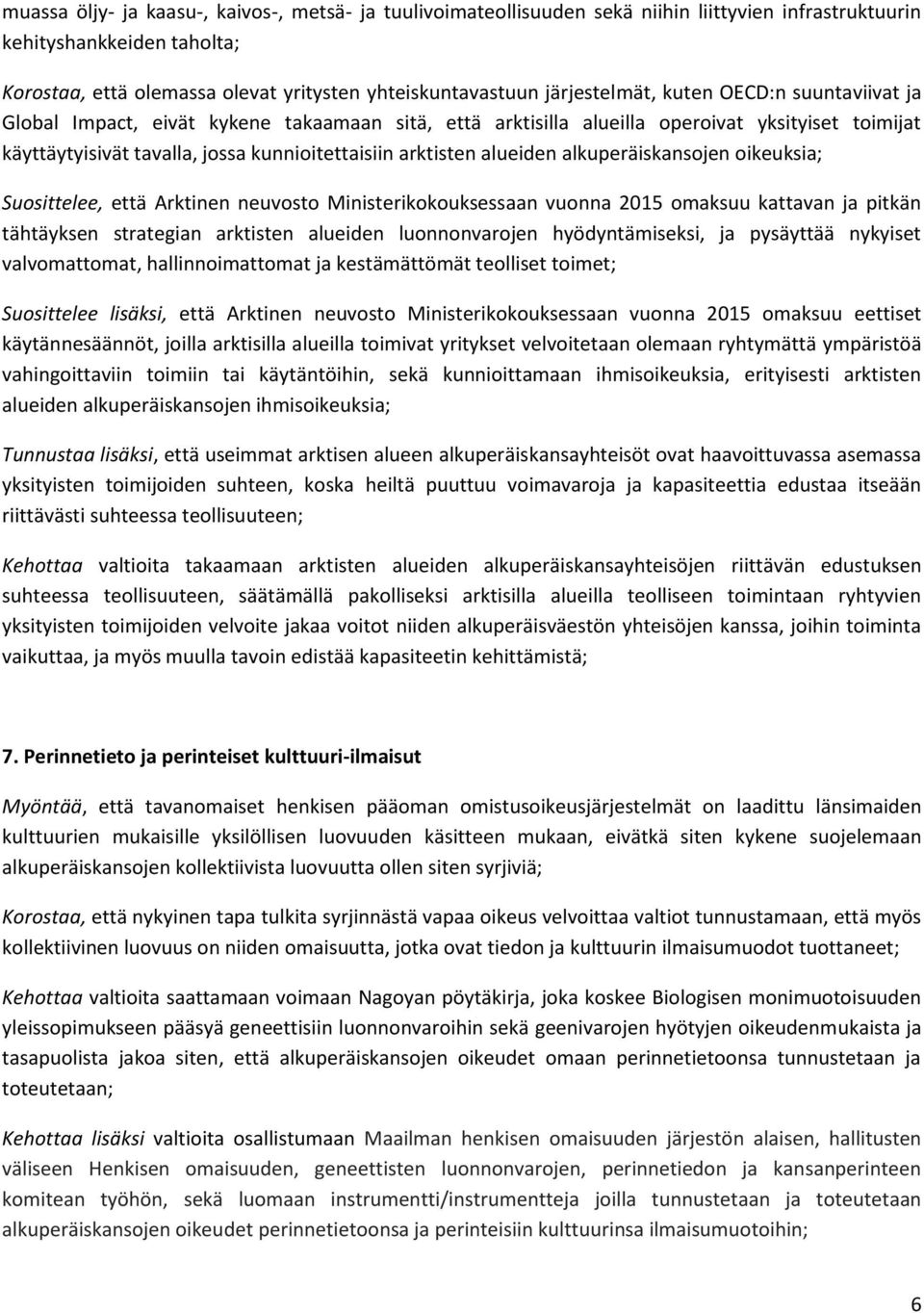 arktisten alueiden alkuperäiskansojen oikeuksia; Suosittelee, että Arktinen neuvosto Ministerikokouksessaan vuonna 2015 omaksuu kattavan ja pitkän tähtäyksen strategian arktisten alueiden