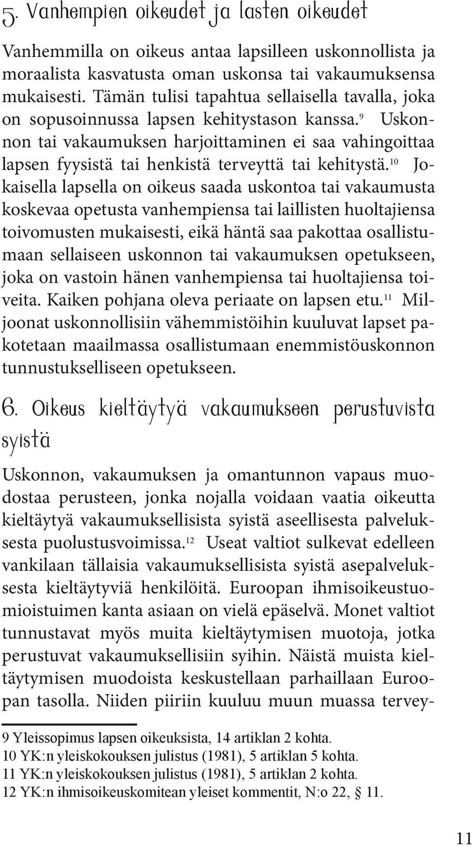 9 Uskonnon tai vakaumuksen harjoittaminen ei saa vahingoittaa lapsen fyysistä tai henkistä terveyttä tai kehitystä.