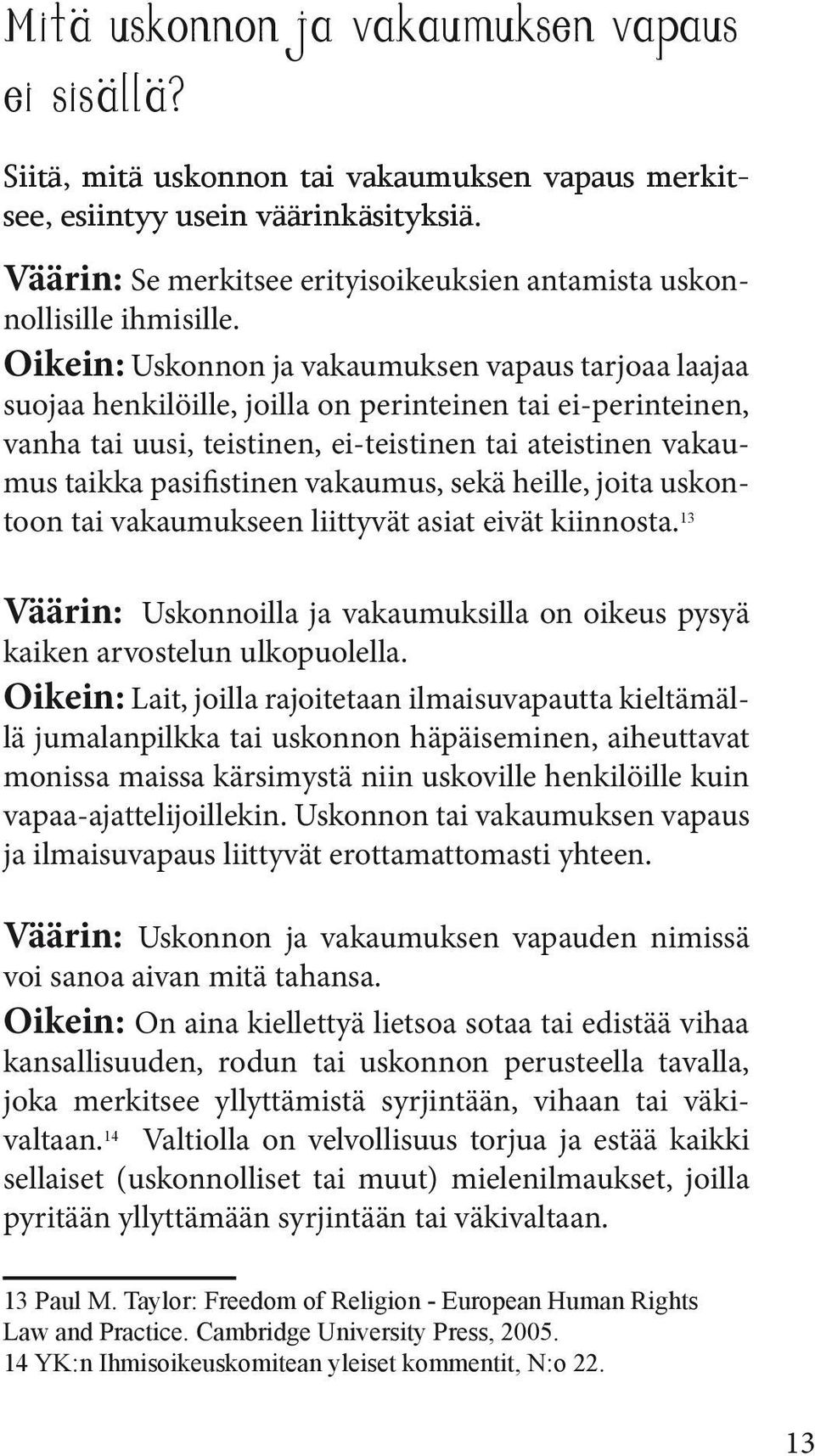 Oikein: Uskonnon ja vakaumuksen vapaus tarjoaa laajaa suojaa henkilöille, joilla on perinteinen tai ei-perinteinen, vanha tai uusi, teistinen, ei-teistinen tai ateistinen vakaumus taikka pasifistinen