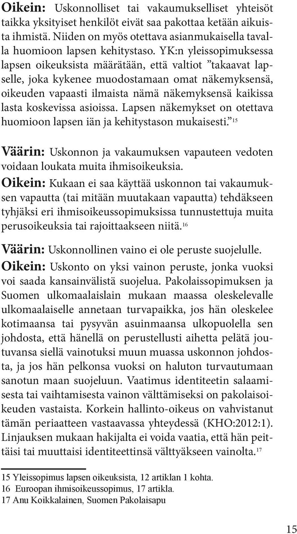 koskevissa asioissa. Lapsen näkemykset on otettava huomioon lapsen iän ja kehitystason mukaisesti. 15 Väärin: Uskonnon ja vakaumuksen vapauteen vedoten voidaan loukata muita ihmisoikeuksia.