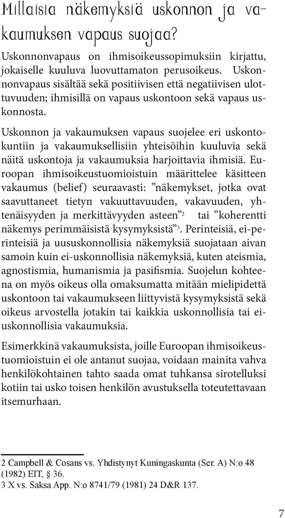 Uskonnon ja vakaumuksen vapaus suojelee eri uskontokuntiin ja vakaumuksellisiin yhteisöihin kuuluvia sekä näitä uskontoja ja vakaumuksia harjoittavia ihmisiä.