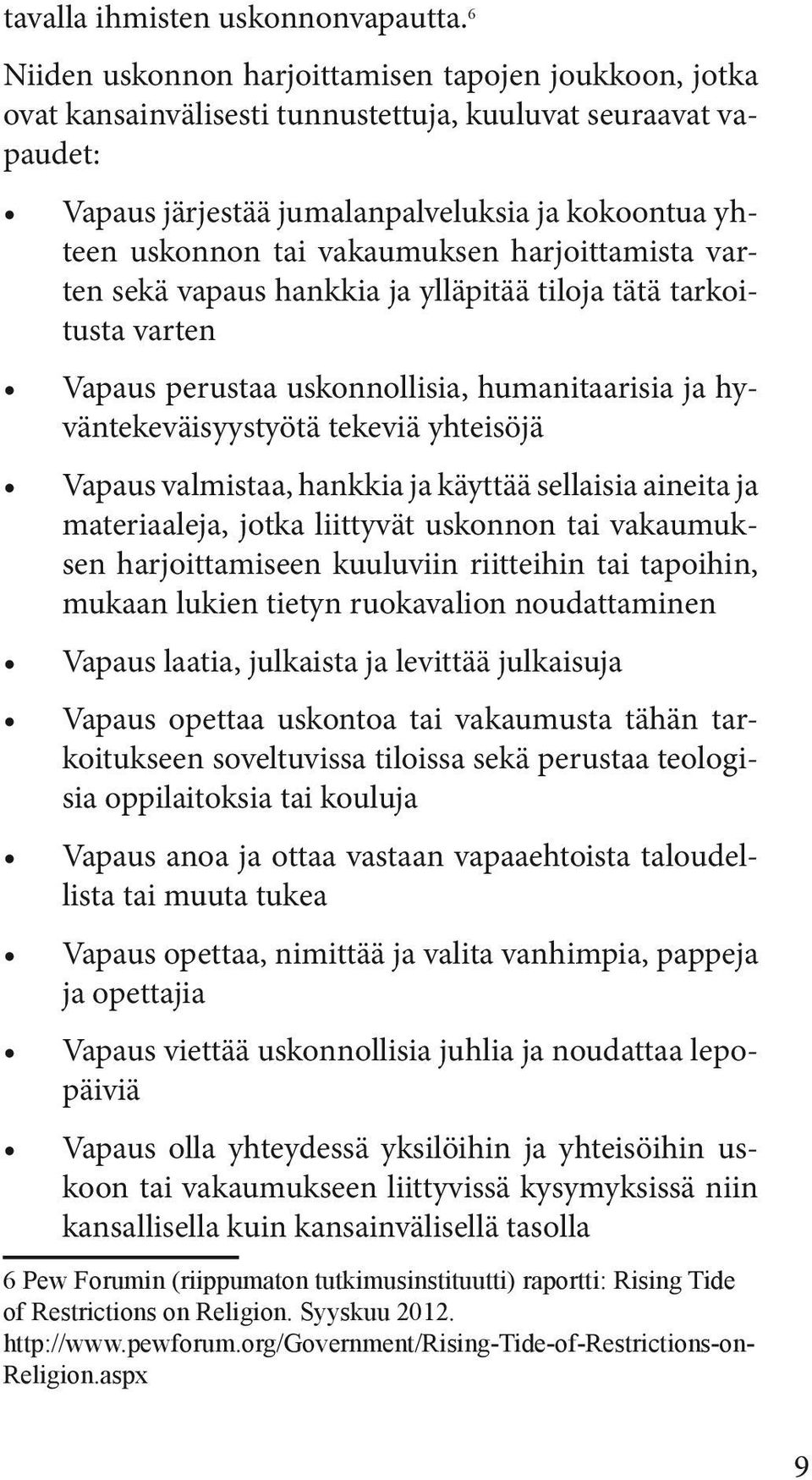 vakaumuksen harjoittamista varten sekä vapaus hankkia ja ylläpitää tiloja tätä tarkoitusta varten Vapaus perustaa uskonnollisia, humanitaarisia ja hyväntekeväisyystyötä tekeviä yhteisöjä Vapaus