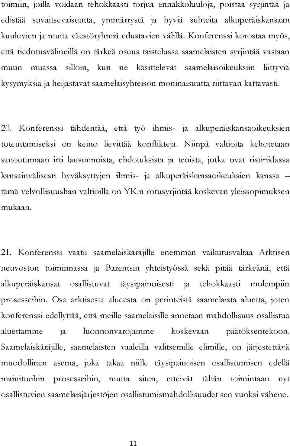 Konferenssi korostaa myös, että tiedotusvälineillä on tärkeä osuus taistelussa saamelaisten syrjintää vastaan muun muassa silloin, kun ne käsittelevät saamelaisoikeuksiin liittyviä kysymyksiä ja