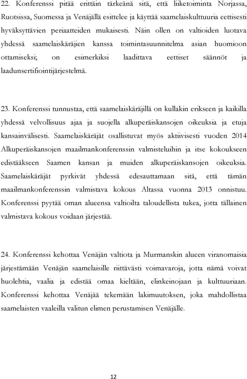 Konferenssi tunnustaa, että saamelaiskäräjillä on kullakin erikseen ja kaikilla yhdessä velvollisuus ajaa ja suojella alkuperäiskansojen oikeuksia ja etuja kansainvälisesti.