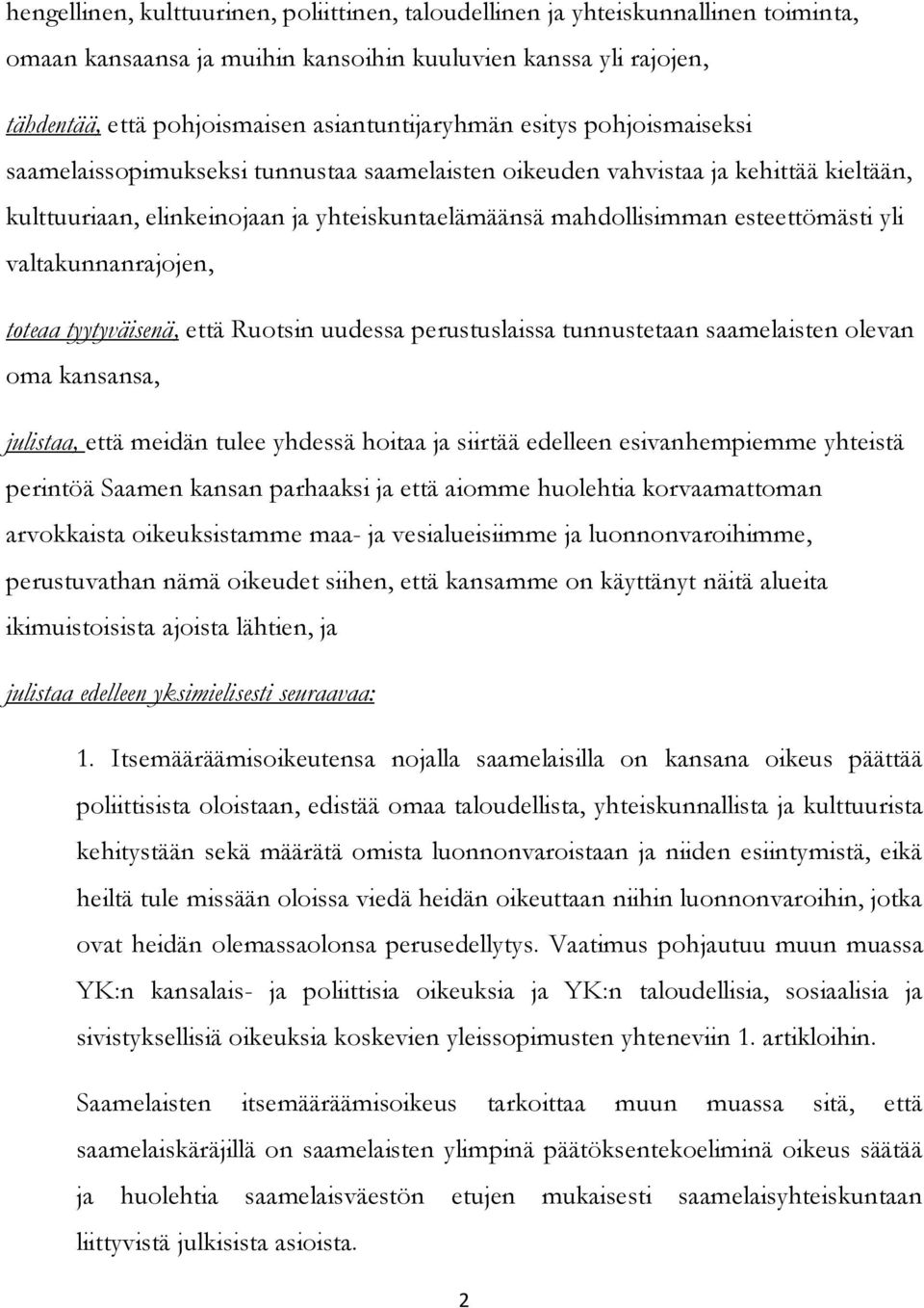 valtakunnanrajojen, toteaa tyytyväisenä, että Ruotsin uudessa perustuslaissa tunnustetaan saamelaisten olevan oma kansansa, julistaa, että meidän tulee yhdessä hoitaa ja siirtää edelleen