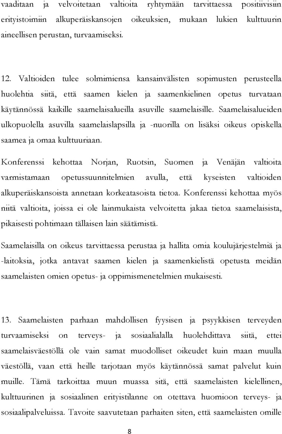 saamelaisille. Saamelaisalueiden ulkopuolella asuvilla saamelaislapsilla ja -nuorilla on lisäksi oikeus opiskella saamea ja omaa kulttuuriaan.