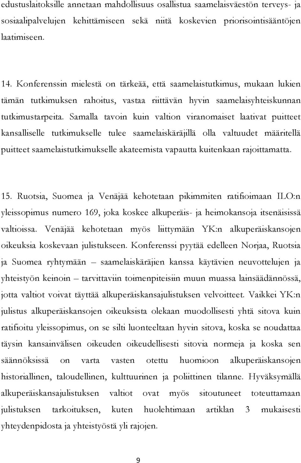 Samalla tavoin kuin valtion viranomaiset laativat puitteet kansalliselle tutkimukselle tulee saamelaiskäräjillä olla valtuudet määritellä puitteet saamelaistutkimukselle akateemista vapautta