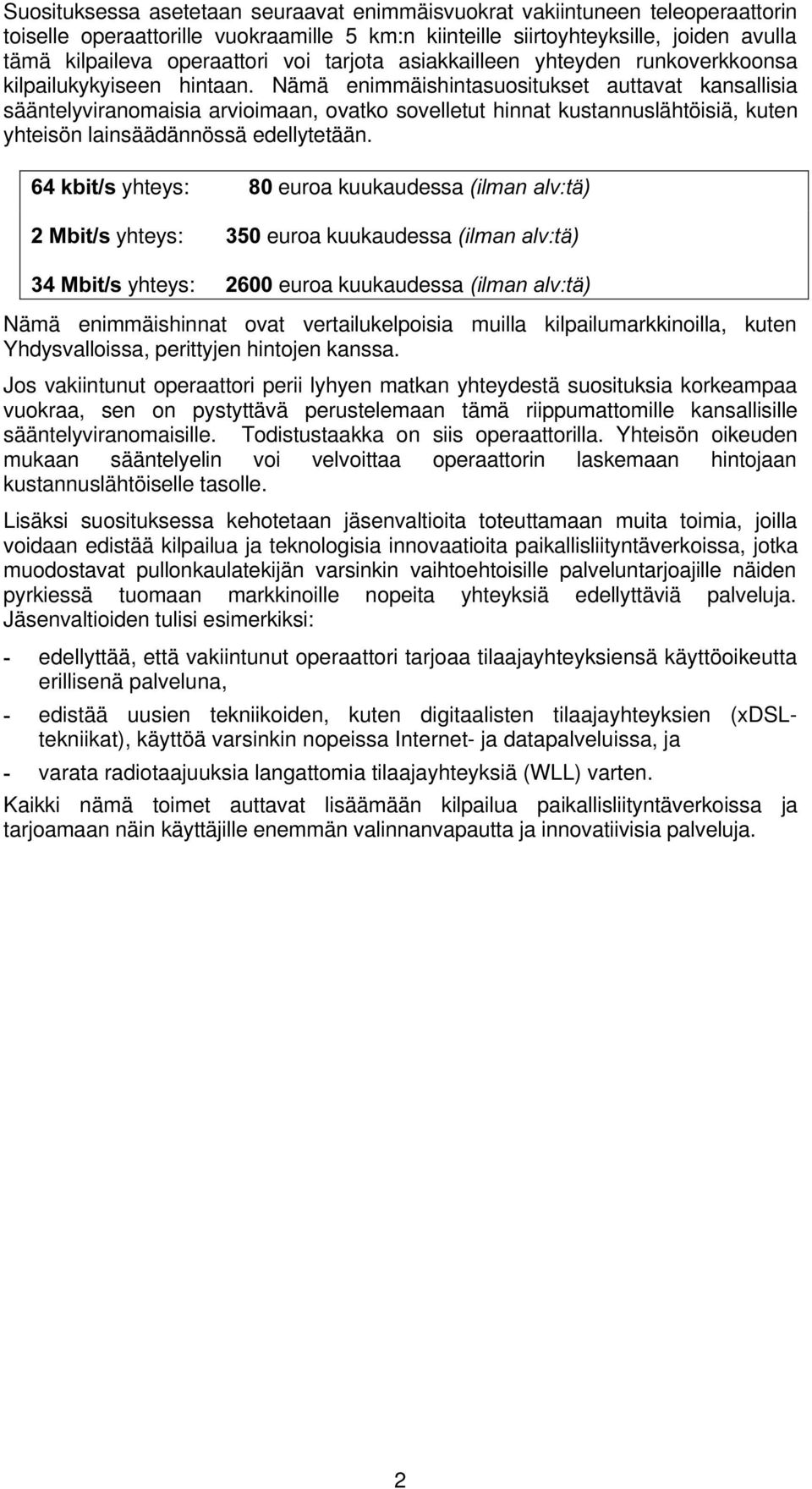 Nämä enimmäishintasuositukset auttavat kansallisia sääntelyviranomaisia arvioimaan, ovatko sovelletut hinnat kustannuslähtöisiä, kuten yhteisön lainsäädännössä edellytetään.