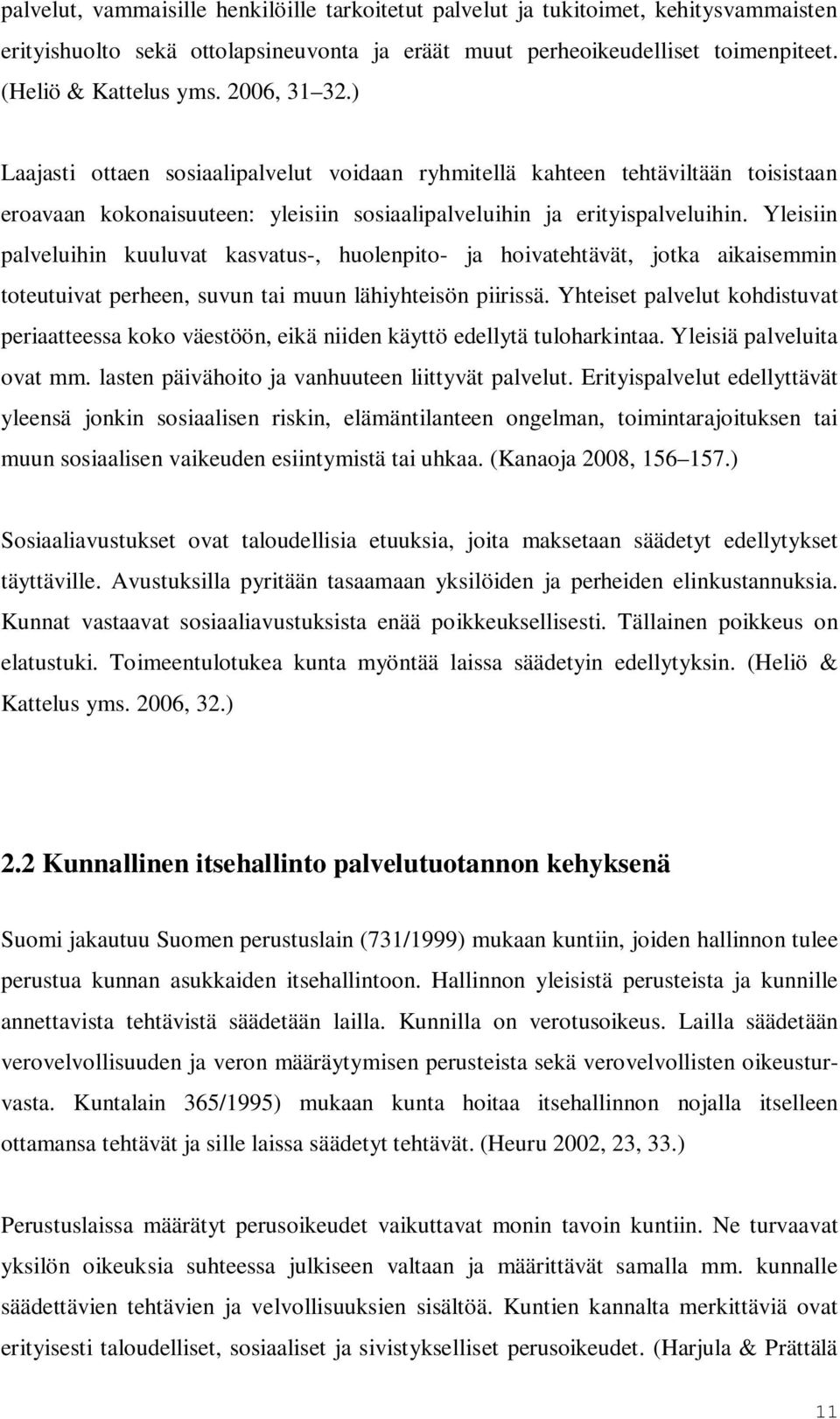 Yleisiin palveluihin kuuluvat kasvatus-, huolenpito- ja hoivatehtävät, jotka aikaisemmin toteutuivat perheen, suvun tai muun lähiyhteisön piirissä.