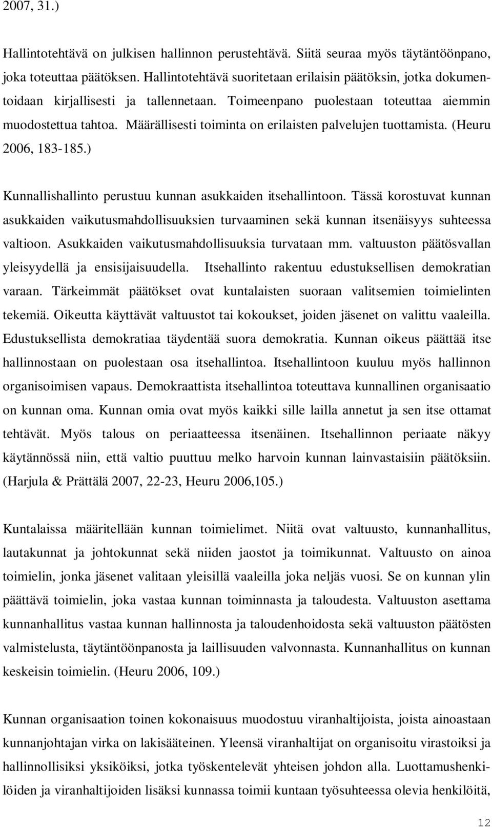 Määrällisesti toiminta on erilaisten palvelujen tuottamista. (Heuru 2006, 183-185.) Kunnallishallinto perustuu kunnan asukkaiden itsehallintoon.