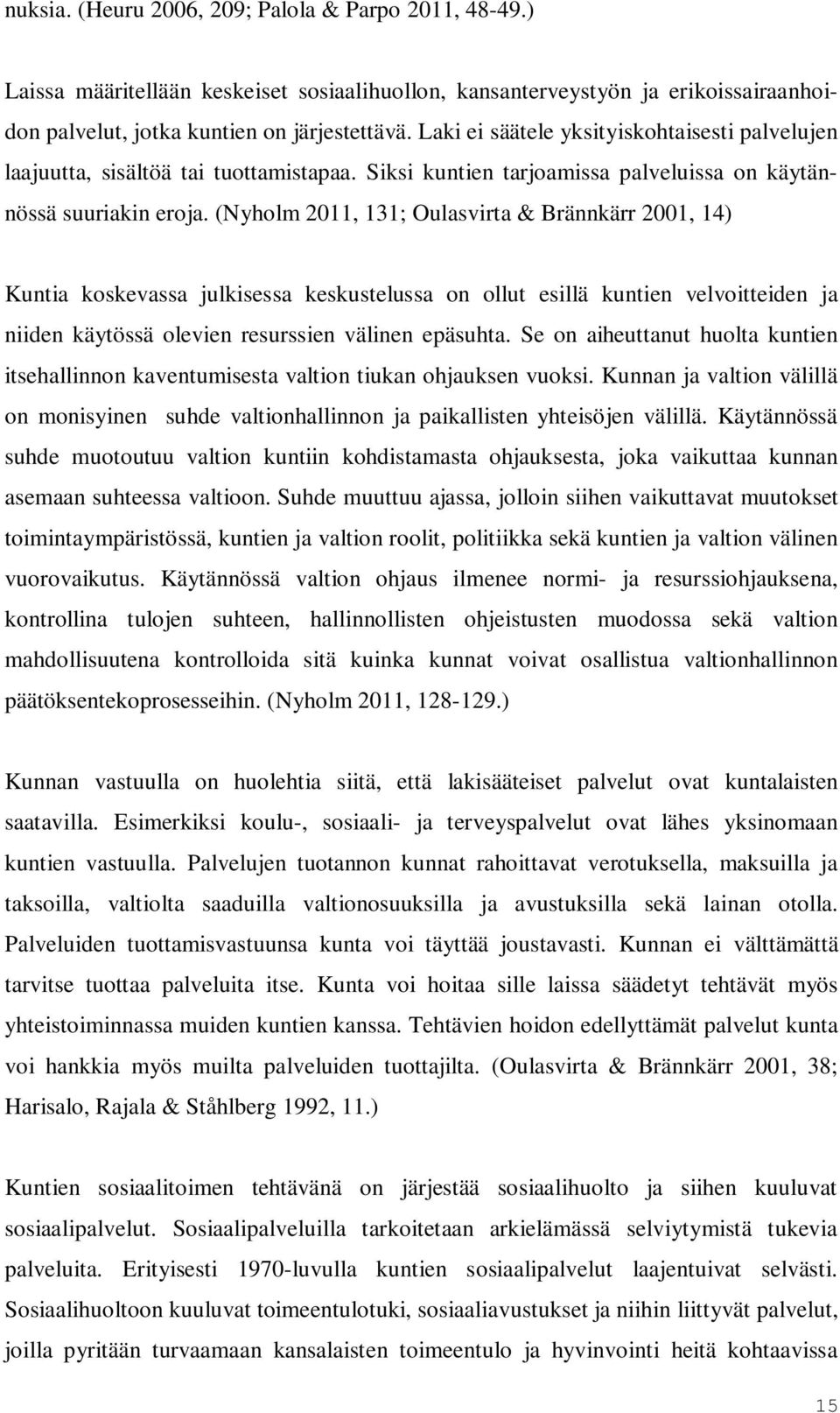 (Nyholm 2011, 131; Oulasvirta & Brännkärr 2001, 14) Kuntia koskevassa julkisessa keskustelussa on ollut esillä kuntien velvoitteiden ja niiden käytössä olevien resurssien välinen epäsuhta.