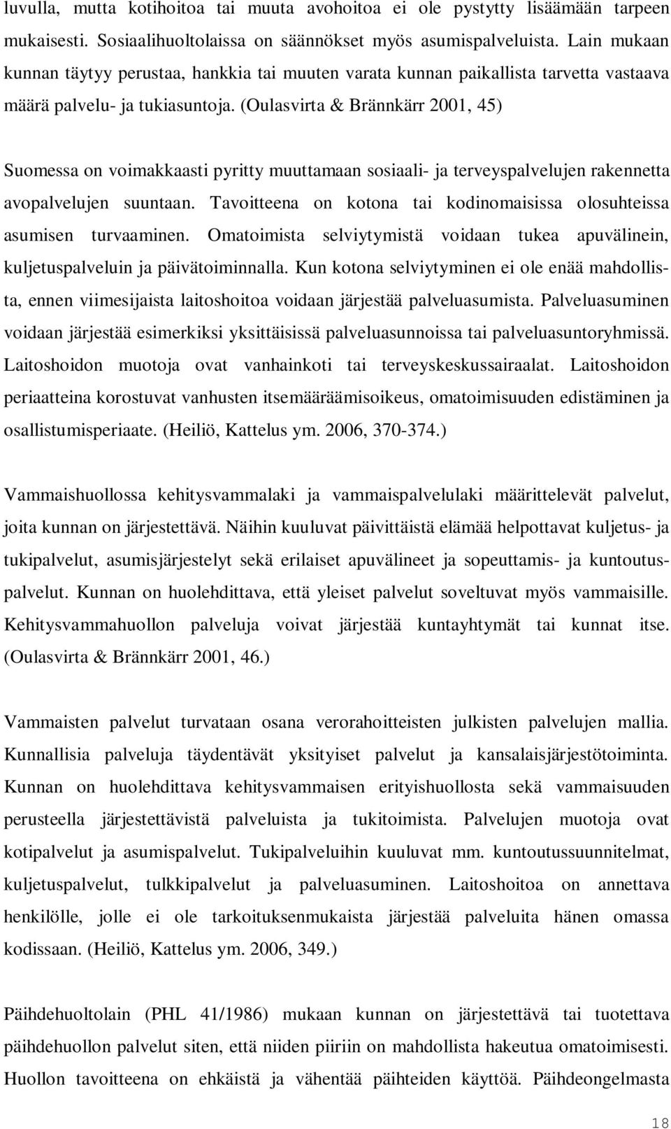 (Oulasvirta & Brännkärr 2001, 45) Suomessa on voimakkaasti pyritty muuttamaan sosiaali- ja terveyspalvelujen rakennetta avopalvelujen suuntaan.