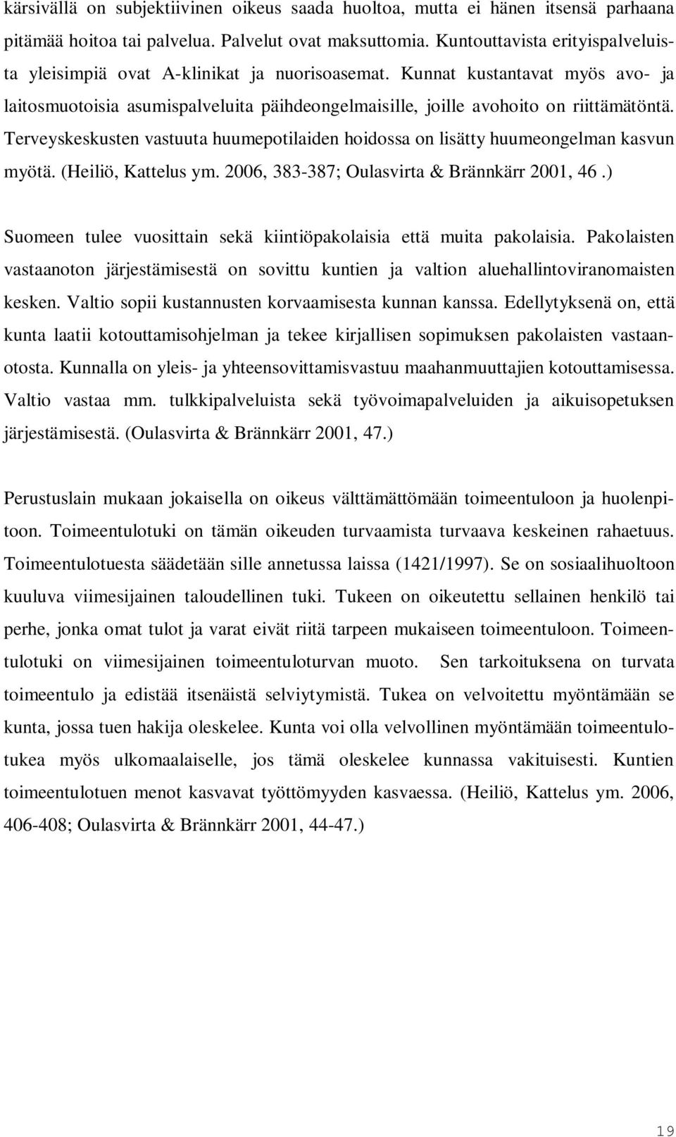 Terveyskeskusten vastuuta huumepotilaiden hoidossa on lisätty huumeongelman kasvun myötä. (Heiliö, Kattelus ym. 2006, 383-387; Oulasvirta & Brännkärr 2001, 46.