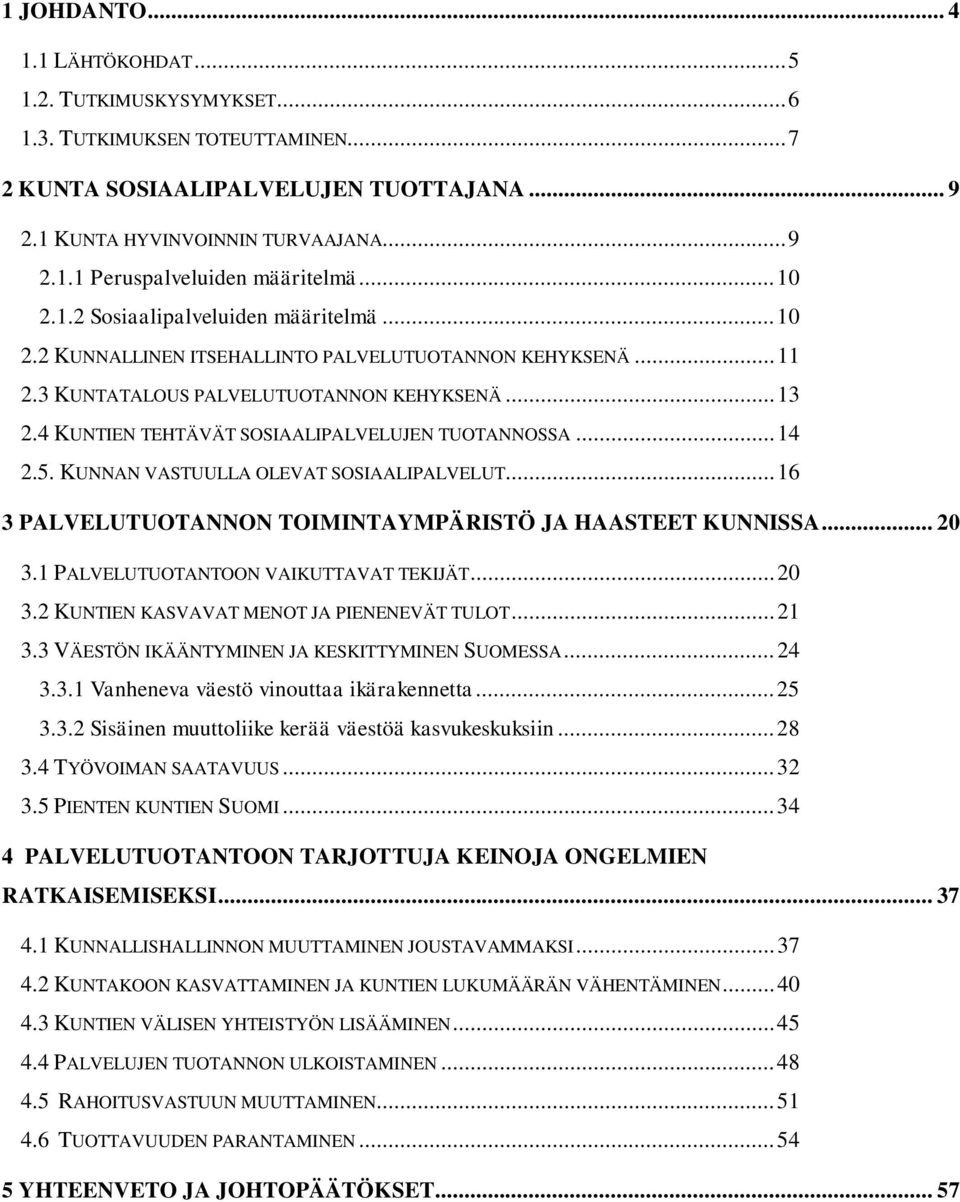 4 KUNTIEN TEHTÄVÄT SOSIAALIPALVELUJEN TUOTANNOSSA... 14 2.5. KUNNAN VASTUULLA OLEVAT SOSIAALIPALVELUT... 16 3 PALVELUTUOTANNON TOIMINTAYMPÄRISTÖ JA HAASTEET KUNNISSA... 20 3.