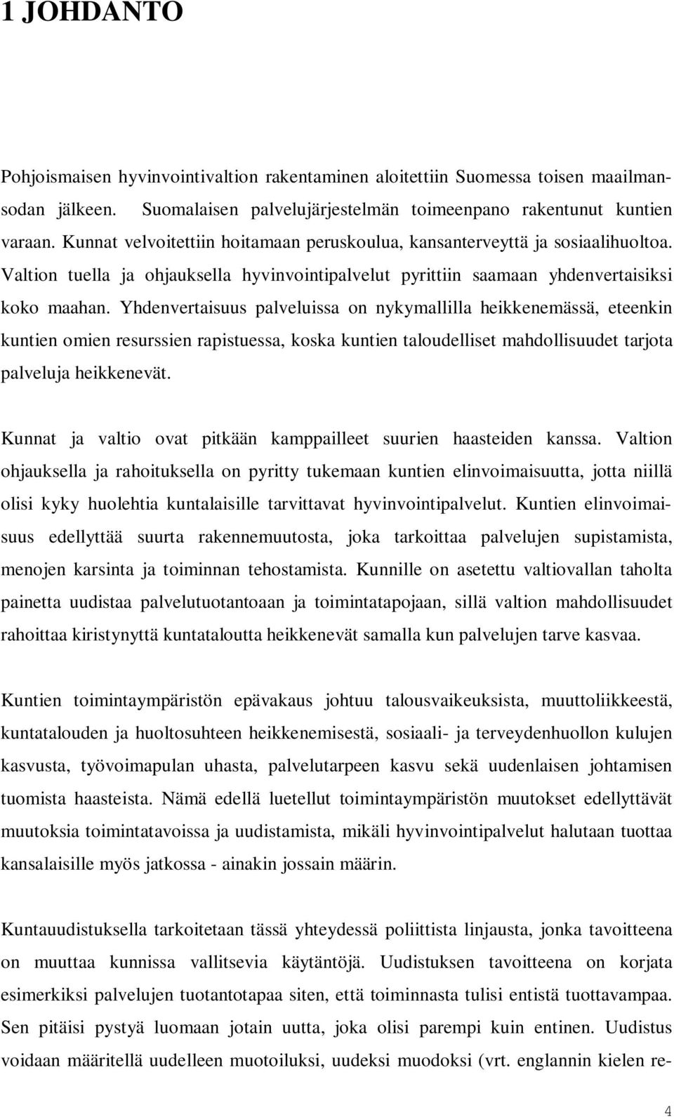 Yhdenvertaisuus palveluissa on nykymallilla heikkenemässä, eteenkin kuntien omien resurssien rapistuessa, koska kuntien taloudelliset mahdollisuudet tarjota palveluja heikkenevät.