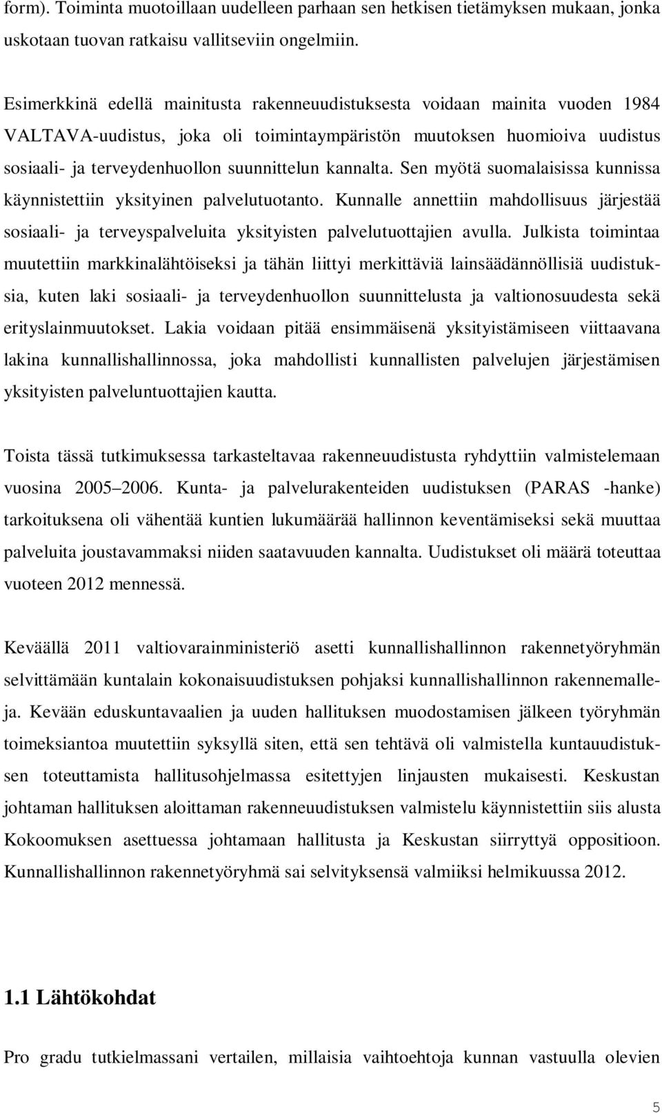 kannalta. Sen myötä suomalaisissa kunnissa käynnistettiin yksityinen palvelutuotanto. Kunnalle annettiin mahdollisuus järjestää sosiaali- ja terveyspalveluita yksityisten palvelutuottajien avulla.