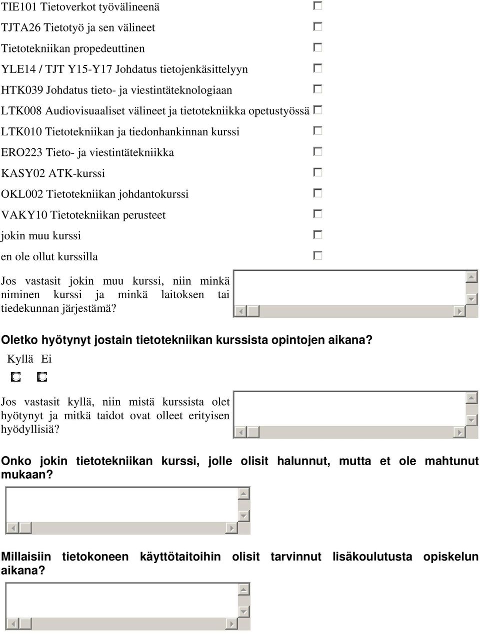 Tietotekniikan perusteet jokin muu kurssi en ole ollut kurssilla Jos vastasit jokin muu kurssi, niin minkä niminen kurssi ja minkä laitoksen tai tiedekunnan järjestämä?