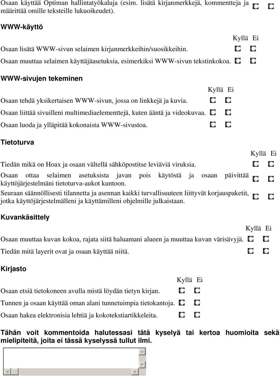 WWW-sivujen tekeminen Osaan tehdä yksikertaisen WWW-sivun, jossa on linkkejä ja kuvia. Osaan liittää sivuilleni multimediaelementtejä, kuten ääntä ja videokuvaa.