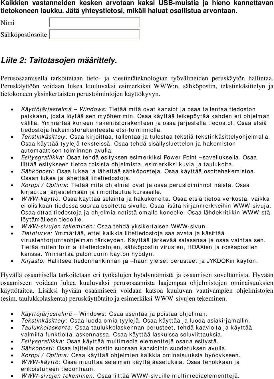 Peruskäyttöön voidaan lukea kuuluvaksi esimerkiksi WWW:n, sähköpostin, tekstinkäsittelyn ja tietokoneen yksinkertaisten perustoimintojen käyttökyvyn.