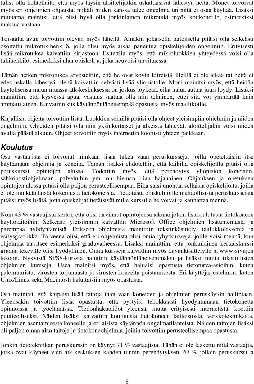 Ainakin jokaisella laitoksella pitäisi olla selkeästi osoitettu mikrotukihenkilö, jolla olisi myös aikaa paneutua opiskelijoiden ongelmiin. Erityisesti lisää mikrotukea kaivattiin kirjastoon.