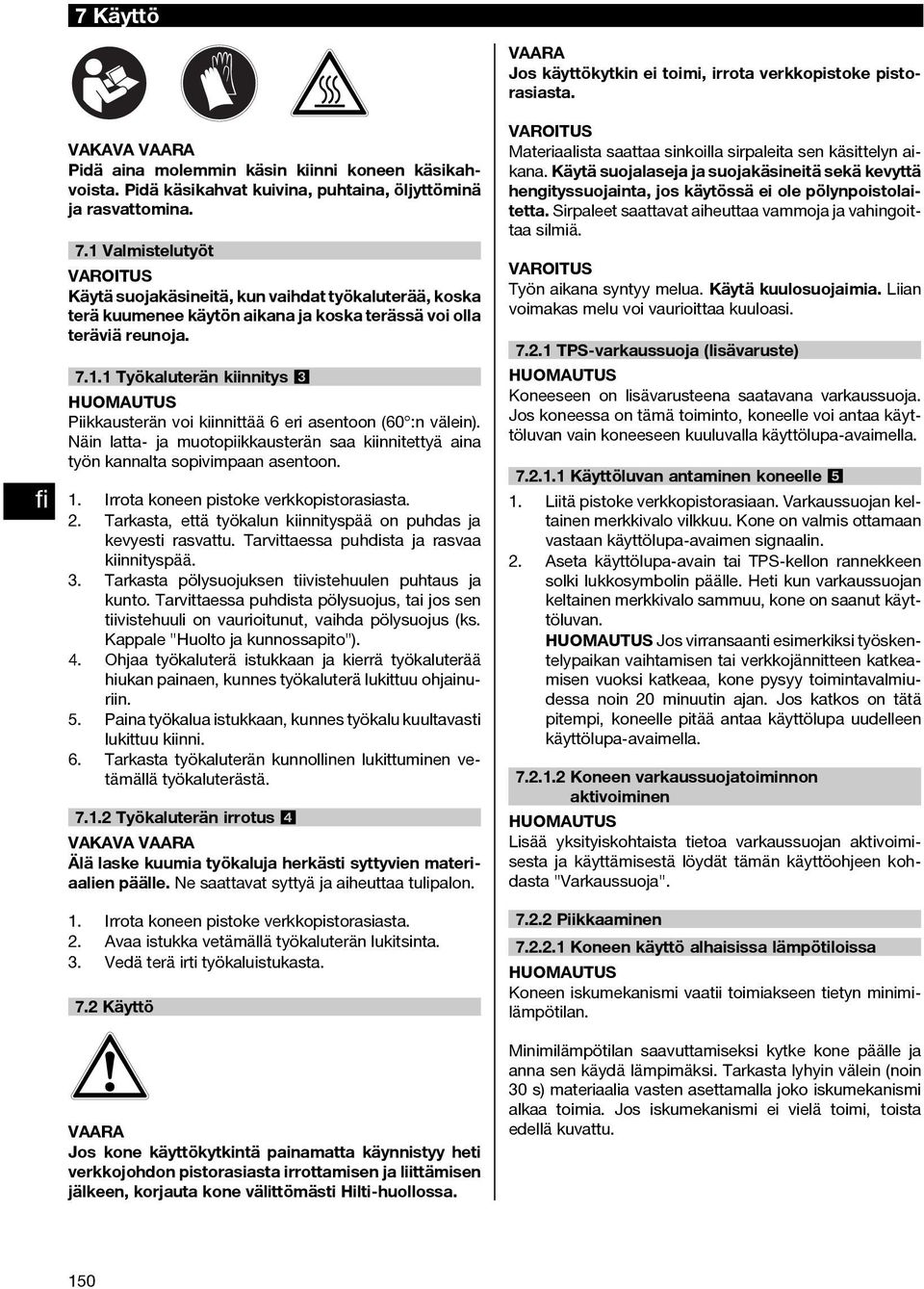 Näin latta- ja muotopiikkausterän saa kiinnitettyä aina työn kannalta sopivimpaan asentoon. 1. Irrota koneen pistoke verkkopistorasiasta. 2.