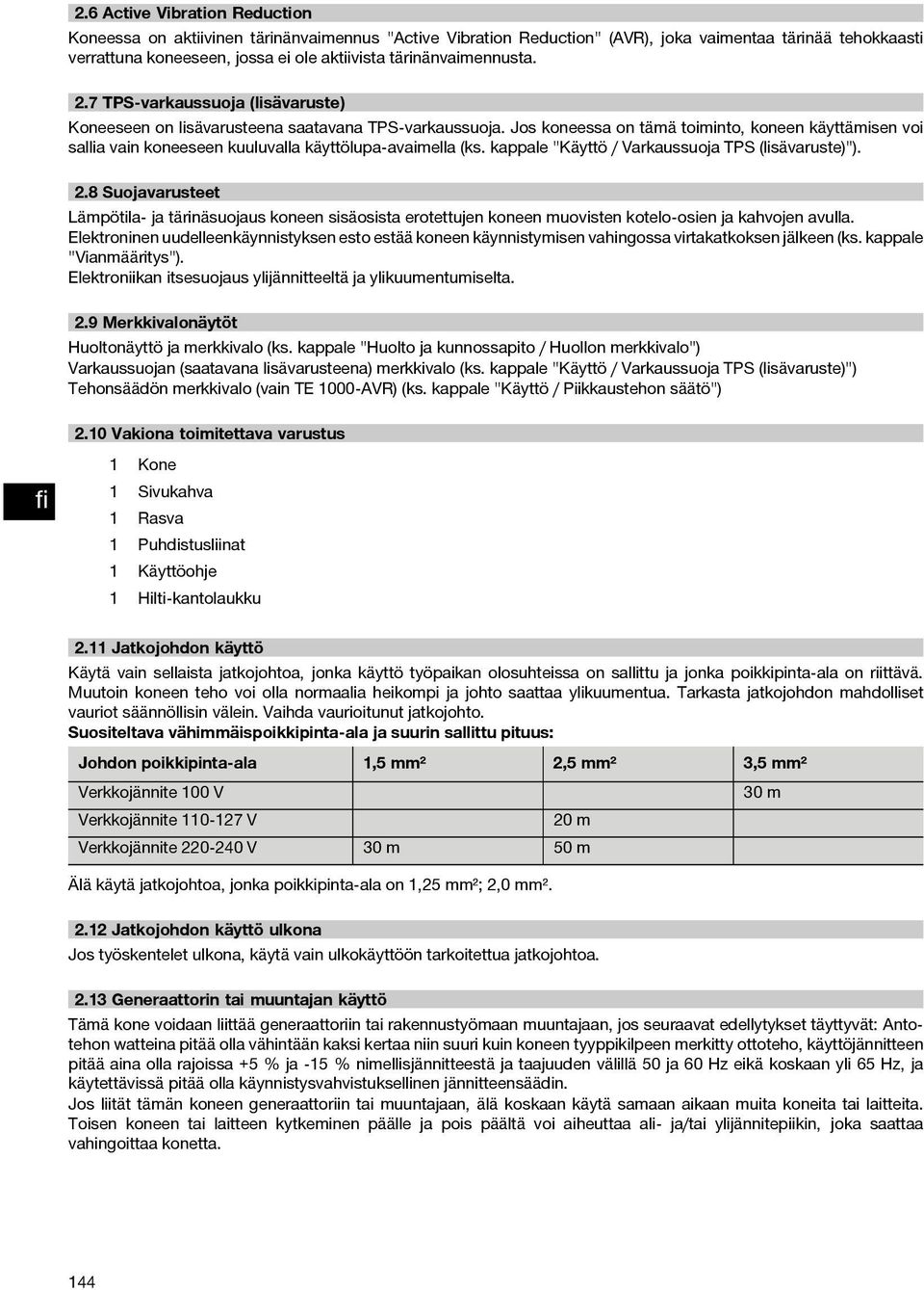 Jos koneessa on tämätoiminto, koneenkäyttämisenvoi sallia vain koneeseen kuuluvalla käyttölupa-avaimella (ks. kappale "Käyttö / Varkaussuoja TPS (lisävaruste)"). 2.