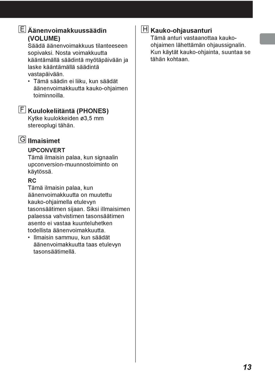 Kun käytät kauko-ohjainta, suuntaa se tähän kohtaan. F Kuulokeliitäntä (PHONES) Kytke kuulokkeiden ø3,5 mm stereoplugi tähän.