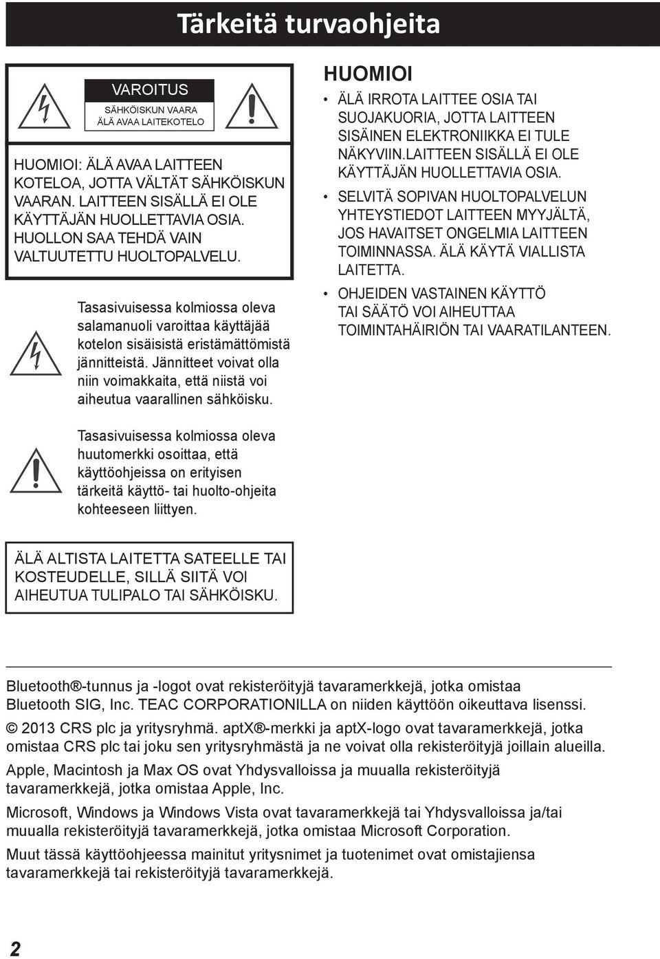 Jännitteet voivat olla niin voimakkaita, että niistä voi aiheutua vaarallinen sähköisku. HUOMIOI ÄLÄ IRROTA LAITTEE OSIA TAI SUOJAKUORIA, JOTTA LAITTEEN SISÄINEN ELEKTRONIIKKA EI TULE NÄKYVIIN.