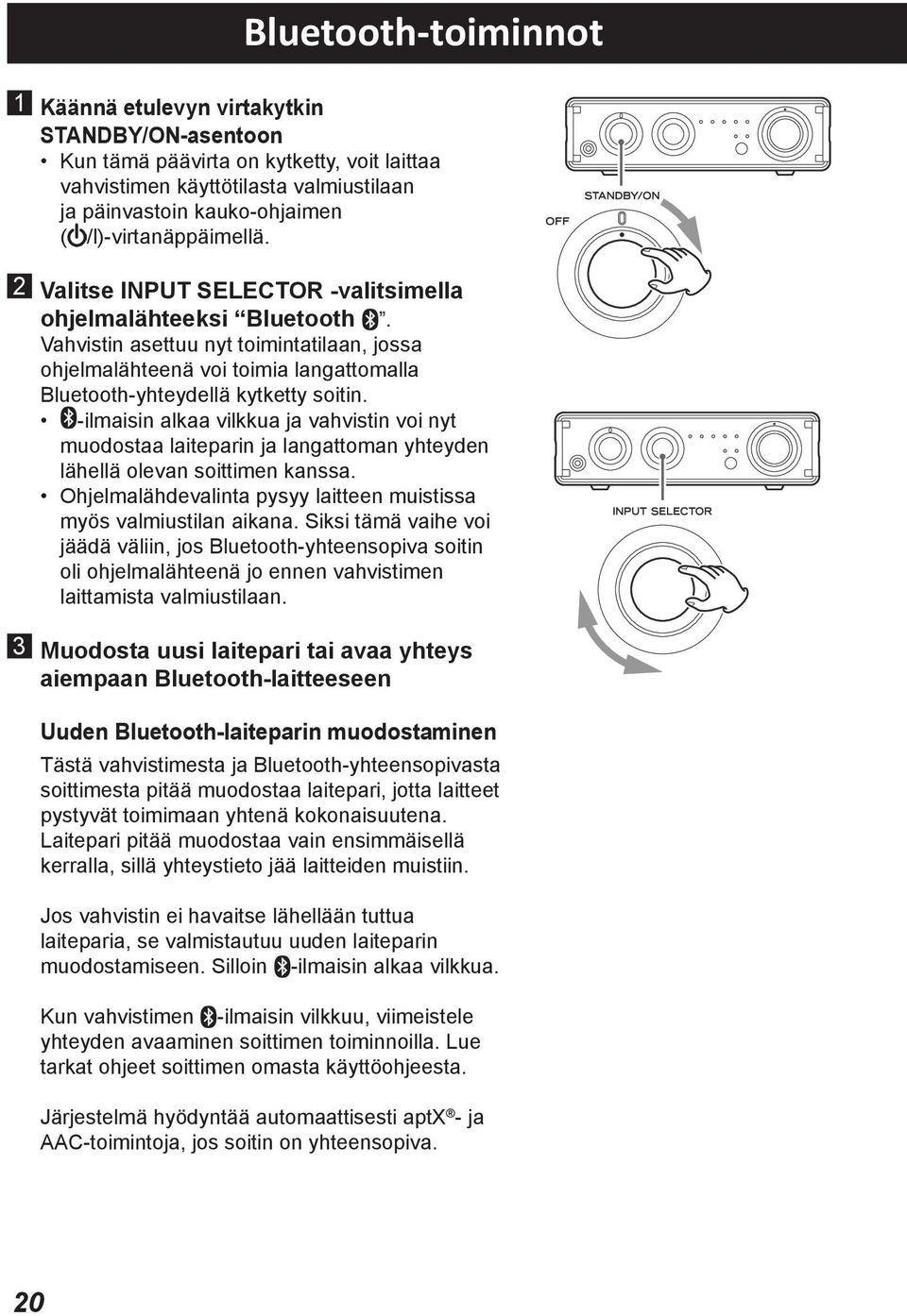 standby. ( ) button when unit is in standby. ja päinvastoin kauko-ohjaimen 2 Turn ( /l)-virtanäppäimellä. INPUT SELECTOR knob to select 2 Turn INPUT SELECTOR knob to select 2 (Bluetooth).