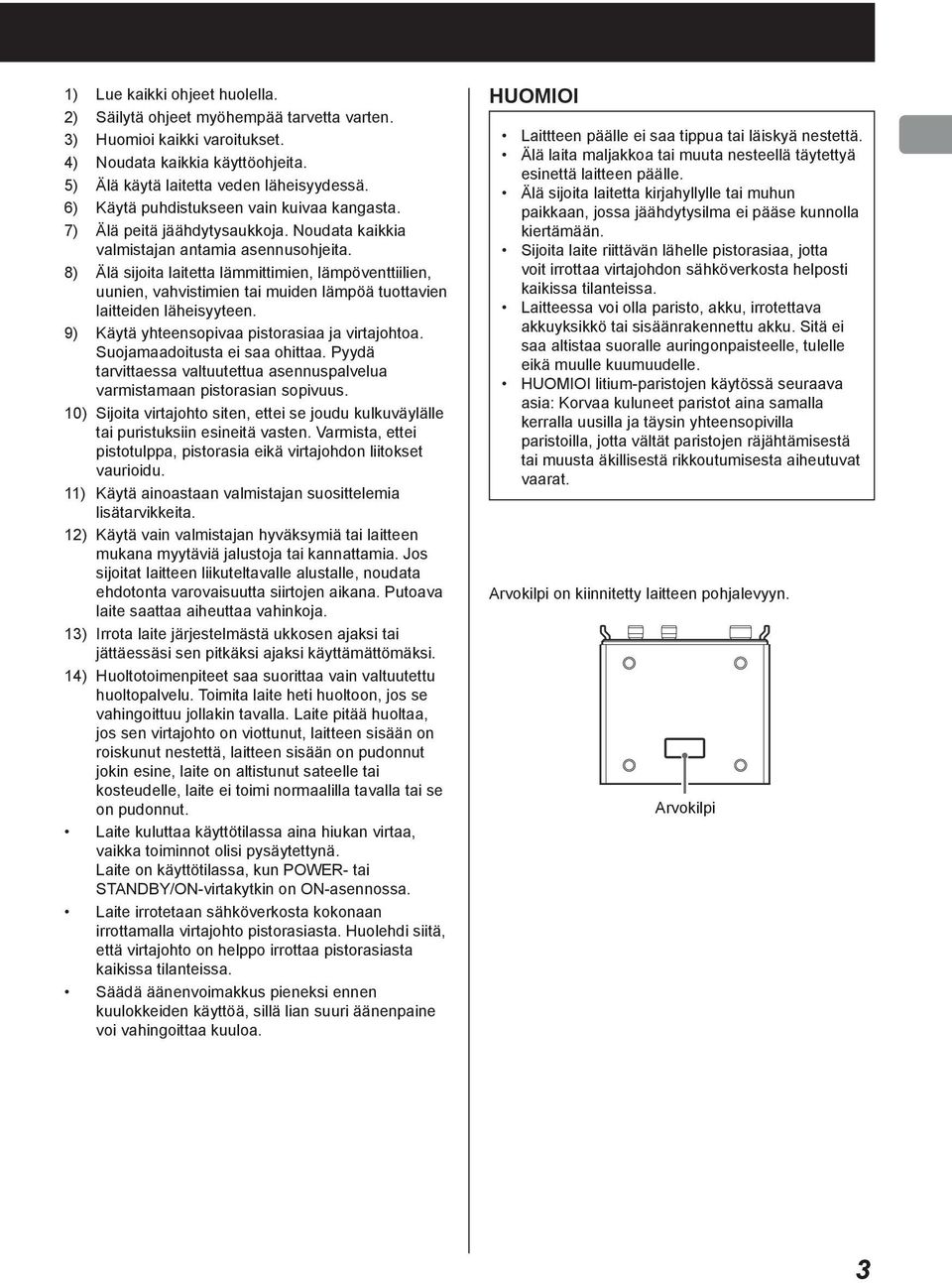 any heat sources such as radiators, 2) Säilytä heat ohjeet registers, myöhempää stoves, tarvetta or or varten. apparatus 3) (including Huomioi kaikki amplifiers) varoitukset. that produce heat.