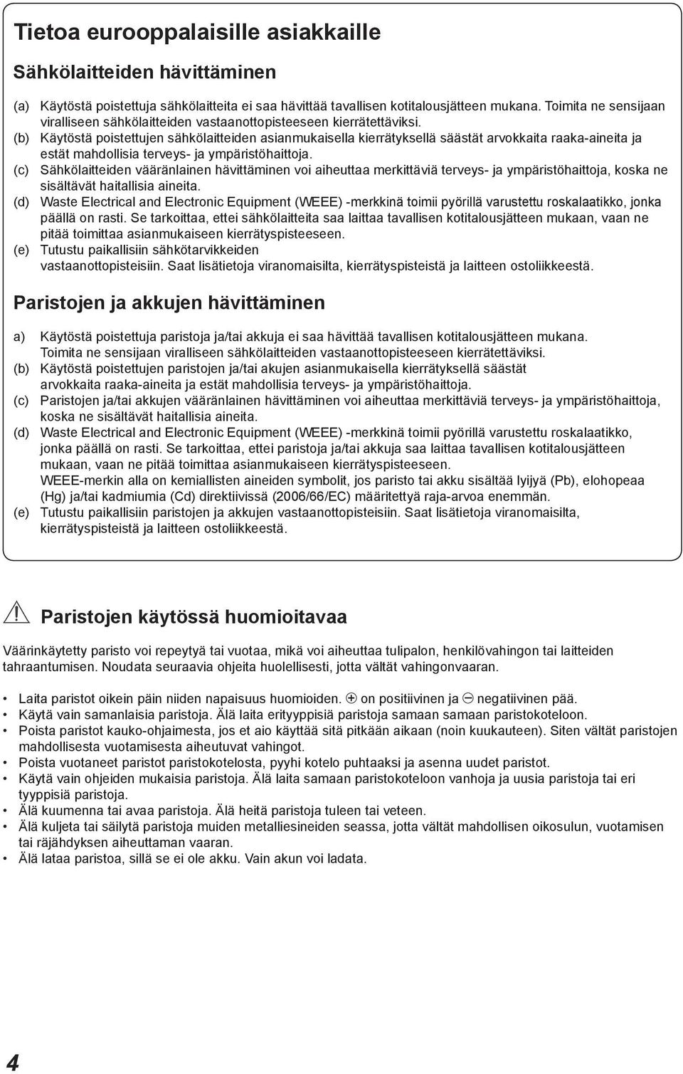 (b) Käytöstä poistettujen sähkölaitteiden asianmukaisella kierrätyksellä säästät arvokkaita raaka-aineita ja estät mahdollisia terveys- ja ympäristöhaittoja.