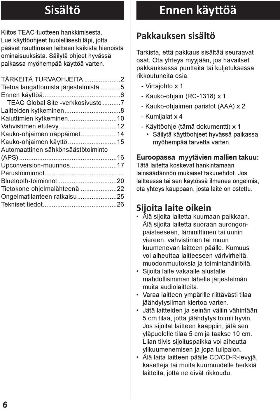 ..8 Kaiuttimien kytkeminen...10 Vahvistimen etulevy...12 Kauko-ohjaimen näppäimet...14 Kauko-ohjaimen käyttö...15 Automaattinen sähkönsäästötoiminto (APS)...16 Upconversion-muunnos...17 Perustoiminnot.