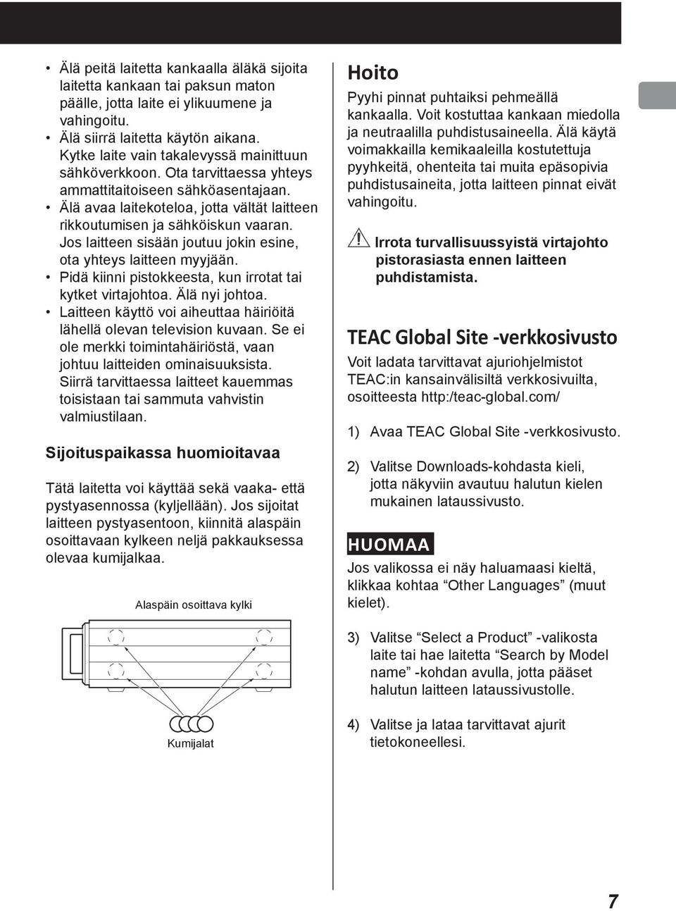 The voltage supplied to unit should match vahingoitu. Älä siirrä laitetta käytön aikana. voltage Kytke laite printed vain on takalevyssä rear panel. mainittuun If you are in sähköverkkoon.