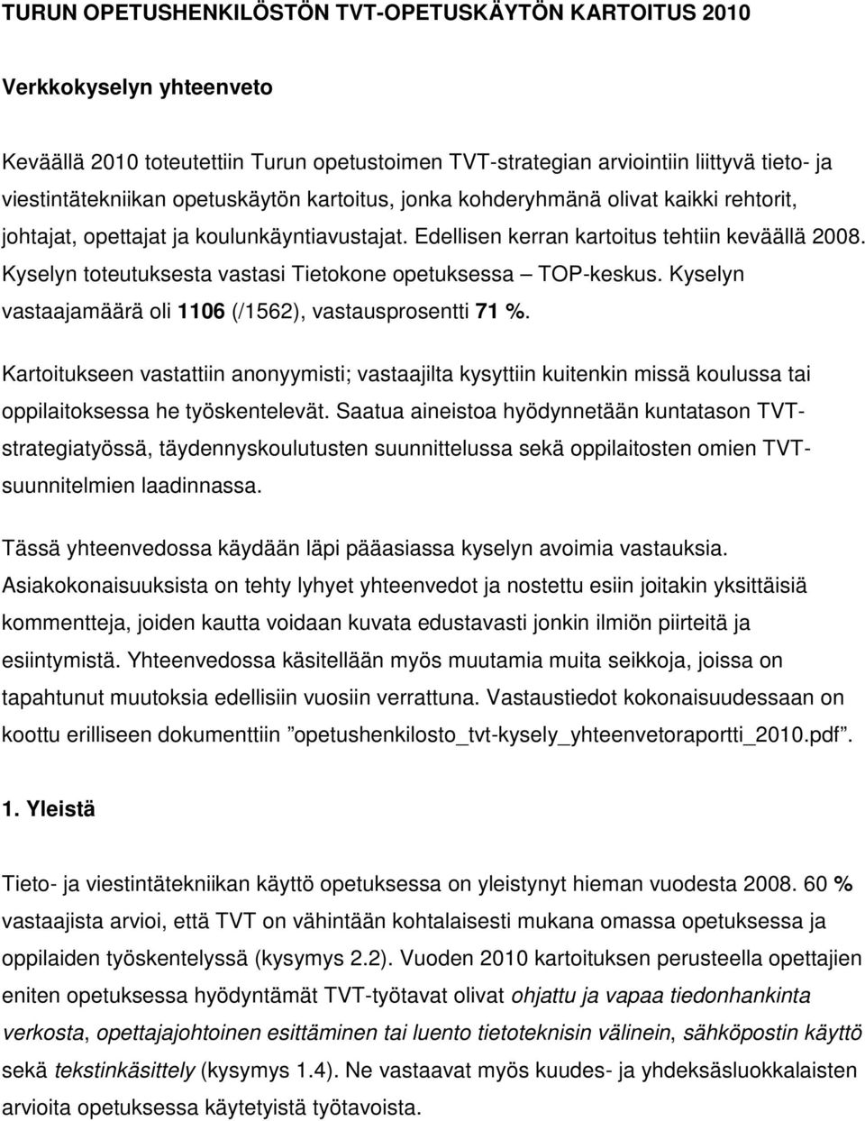 Kyselyn toteutuksesta vastasi Tietokone opetuksessa TOP-keskus. Kyselyn vastaajamäärä oli 1106 (/1562), vastausprosentti 71 %.