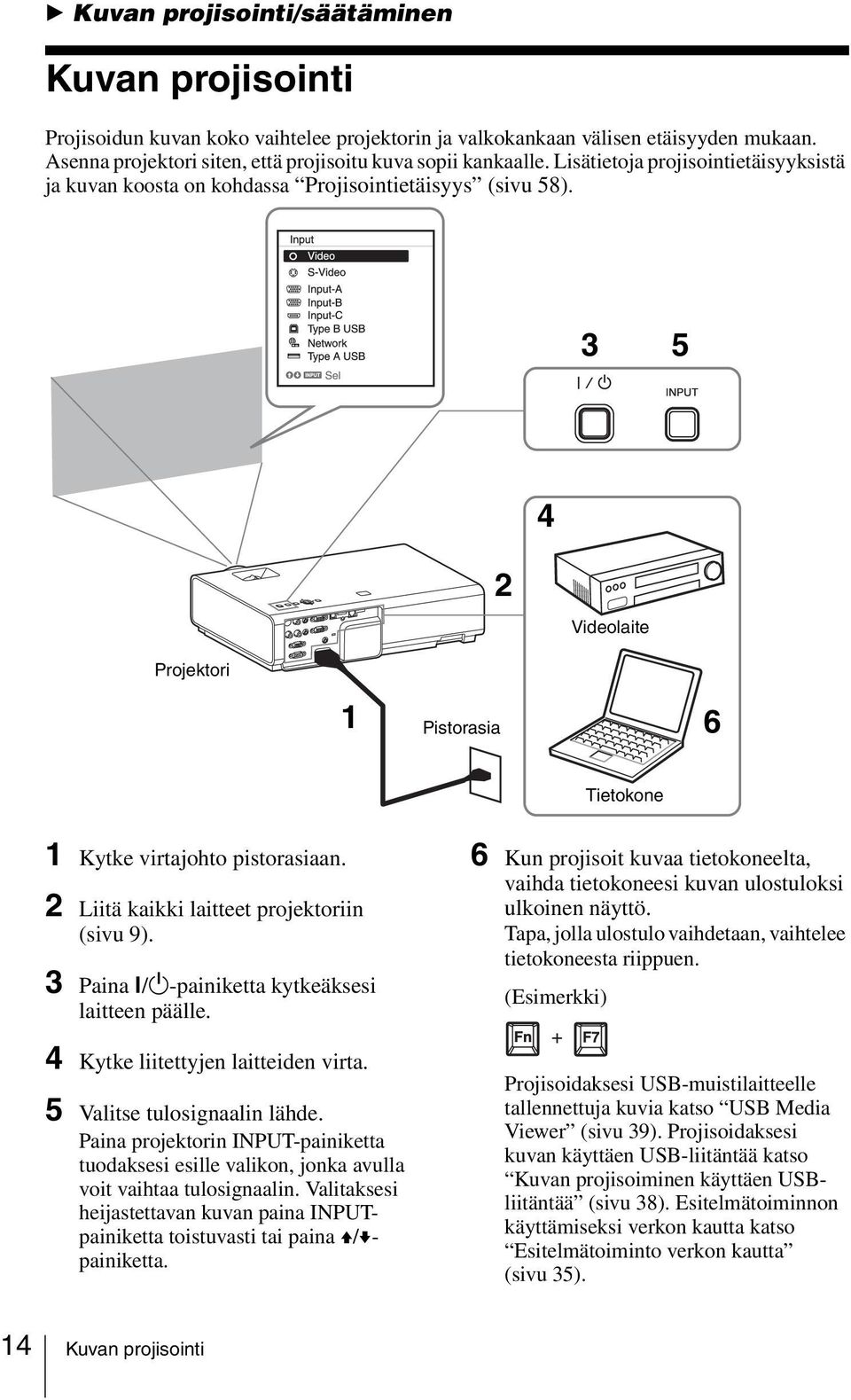 2 Liitä kaikki laitteet projektoriin (sivu 9). 3 Paina?/1-painiketta kytkeäksesi laitteen päälle. 4 Kytke liitettyjen laitteiden virta. 5 Valitse tulosignaalin lähde.