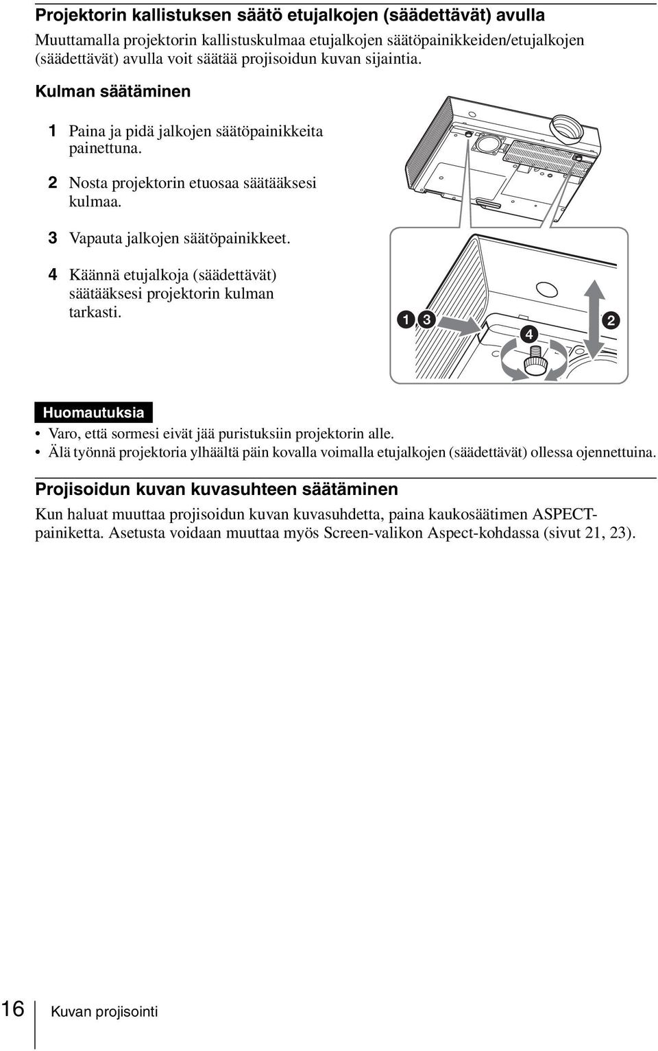 4 Käännä etujalkoja (säädettävät) säätääksesi projektorin kulman tarkasti. Huomautuksia Varo, että sormesi eivät jää puristuksiin projektorin alle.