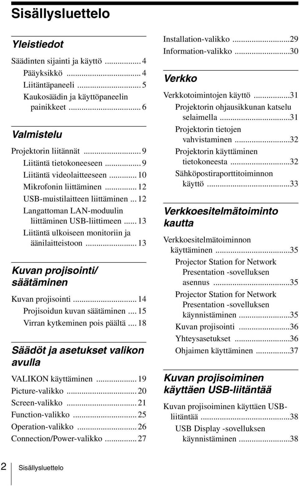 .. 13 Liitäntä ulkoiseen monitoriin ja äänilaitteistoon... 13 Kuvan projisointi/ säätäminen Kuvan projisointi... 14 Projisoidun kuvan säätäminen... 15 Virran kytkeminen pois päältä.