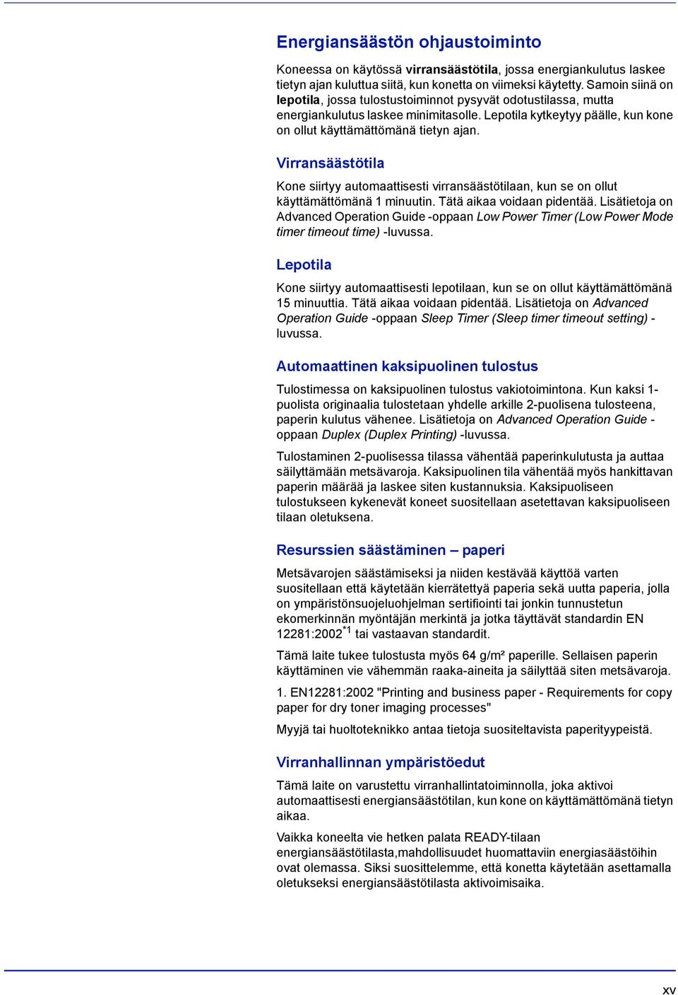Virransäästötila Kone siirtyy automaattisesti virransäästötilaan, kun se on ollut käyttämättömänä 1 minuutin. Tätä aikaa voidaan pidentää.