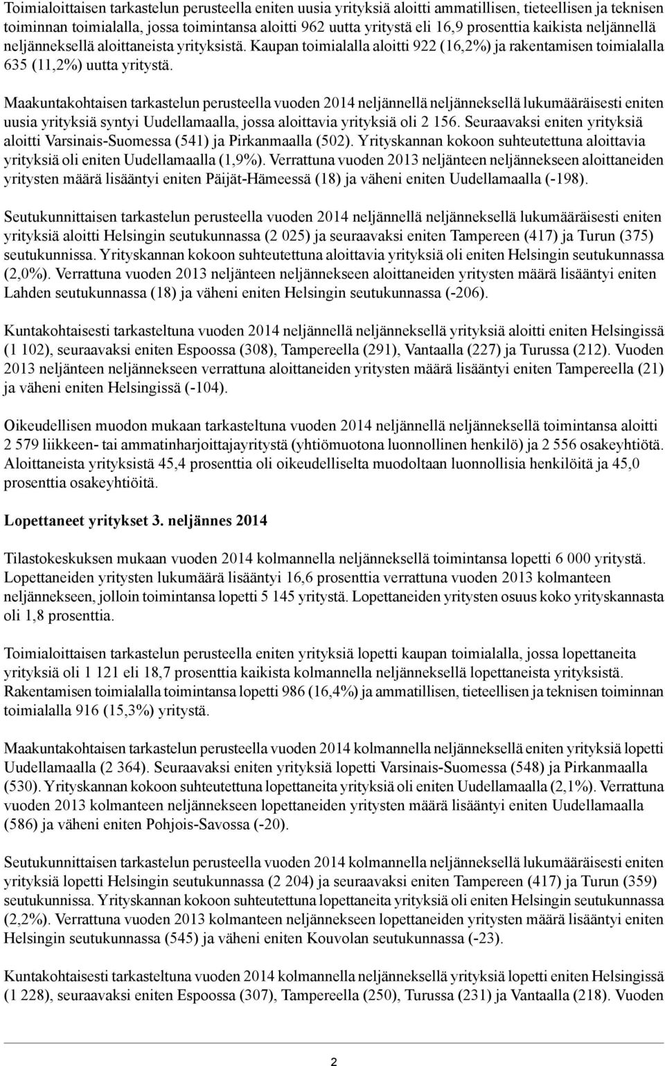 Maakuntakohtaisen tarkastelun perusteella vuoden 2014 neljännellä neljänneksellä lukumääräisesti eniten uusia yrityksiä syntyi Uudellamaalla, jossa aloittavia yrityksiä oli 2 15.