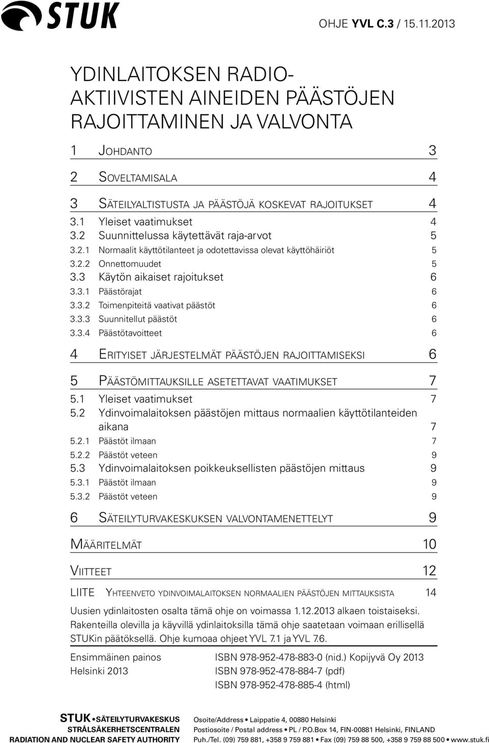 3.2 Toimenpiteitä vaativat päästöt 6 3.3.3 Suunnitellut päästöt 6 3.3.4 Päästötavoitteet 6 4 Erityiset järjestelmät päästöjen rajoittamiseksi 6 5 Päästömittauksille asetettavat vaatimukset 7 5.