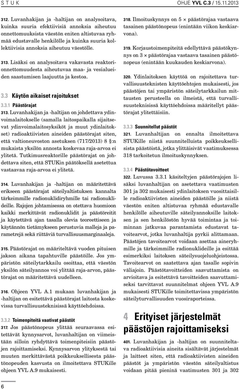 annoksia aiheutuu väestölle. 313. Lisäksi on analysoitava vakavasta reaktorionnettomuudesta aiheutuvaa maa- ja vesialueiden saastumisen laajuutta ja kestoa. 3.3 Käytön aikaiset rajoitukset 3.3.1 Päästörajat 313.