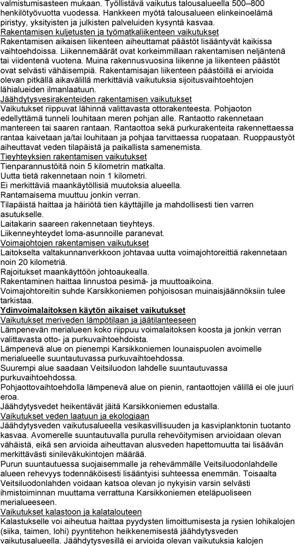 Rakentamisen kuljetusten ja työmatkaliikenteen vaikutukset Rakentamisen aikaisen liikenteen aiheuttamat päästöt lisääntyvät kaikissa vaihtoehdoissa.