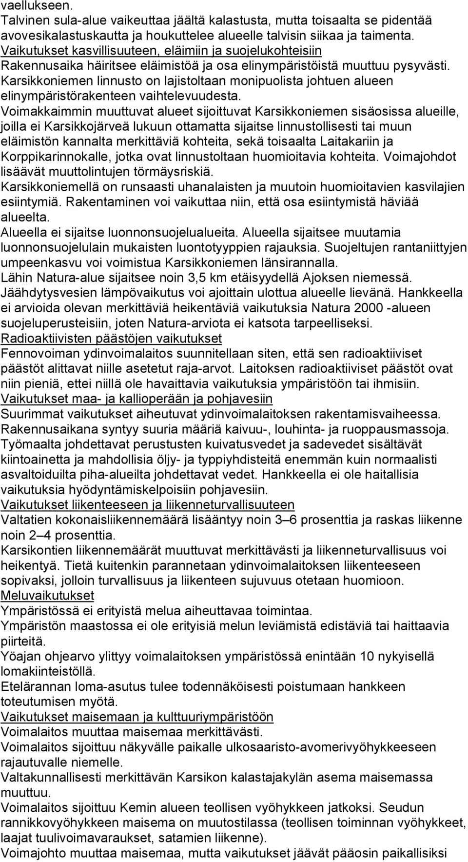 Karsikkoniemen linnusto on lajistoltaan monipuolista johtuen alueen elinympäristörakenteen vaihtelevuudesta.