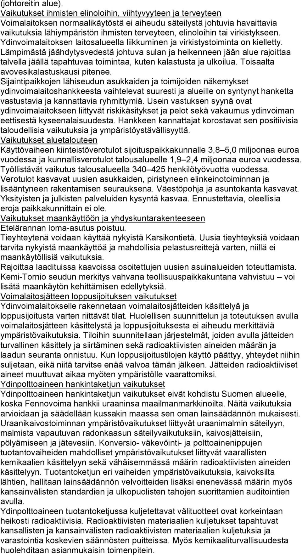 tai virkistykseen. Ydinvoimalaitoksen laitosalueella liikkuminen ja virkistystoiminta on kielletty.