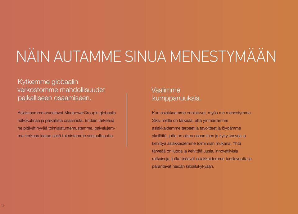 Erittäin tärkeänä he pitävät hyvää toimialatuntemustamme, palvelujemme korkeaa laatua sekä toimintamme vastuullisuutta. Kun asiakkaamme onnistuvat, myös me menestymme.