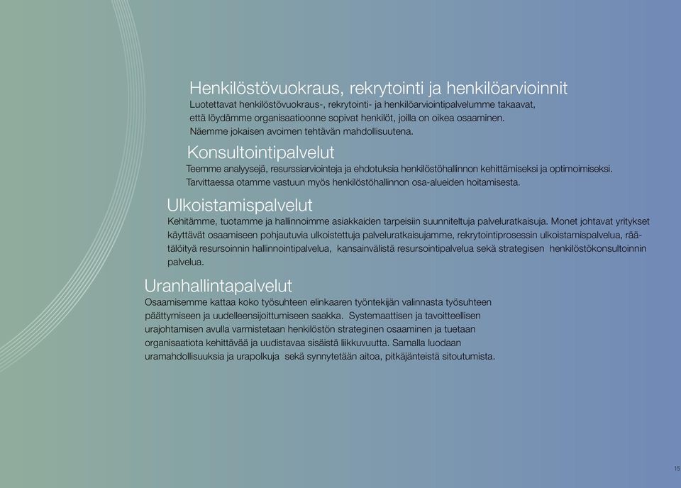 Tarvittaessa otamme vastuun myös henkilöstöhallinnon osa-alueiden hoitamisesta. Ulkoistamispalvelut Kehitämme, tuotamme ja hallinnoimme asiakkaiden tarpeisiin suunniteltuja palveluratkaisuja.