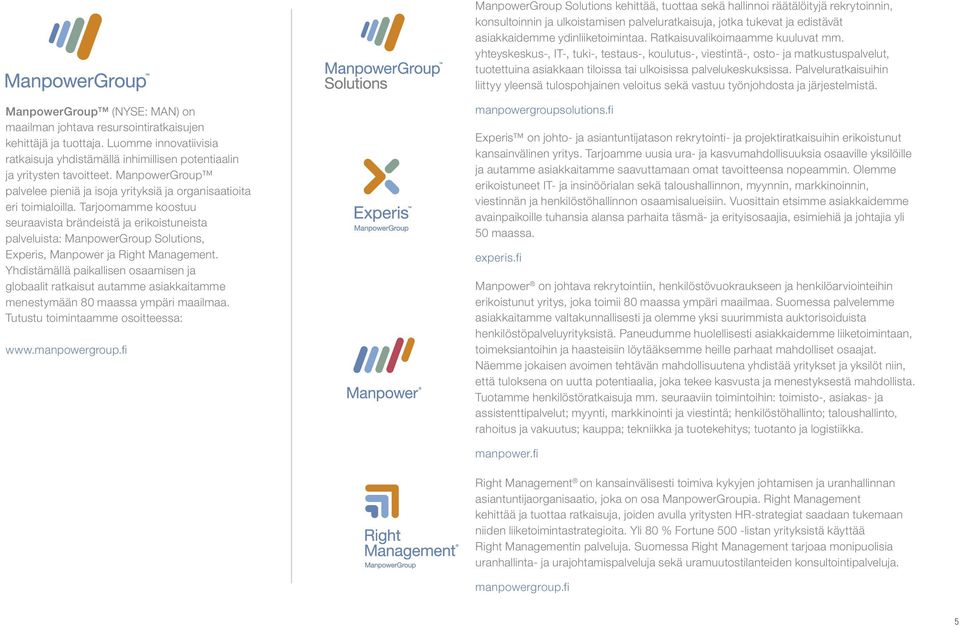 Palveluratkaisuihin liittyy yleensä tulospohjainen veloitus sekä vastuu työnjohdosta ja järjestelmistä. ManpowerGroup (NYSE: MAN) on maailman johtava resursointiratkaisujen kehittäjä ja tuottaja.