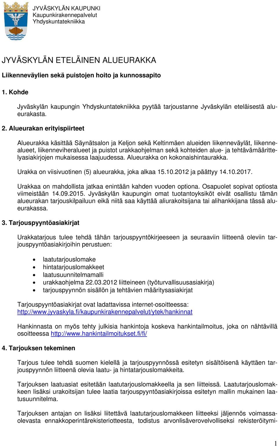 tehtävämäärittelyasiakirjojen mukaisessa laajuudessa. Alueurakka on kokonaishintaurakka. Urakka on viisivuotinen (5) alueurakka, joka alkaa 15.10.2012 ja päättyy 14.10.2017.