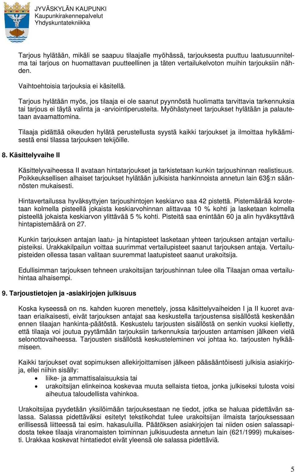 Myöhästyneet tarjoukset hylätään ja palautetaan avaamattomina. Tilaaja pidättää oikeuden hylätä perustellusta syystä kaikki tarjoukset ja ilmoittaa hylkäämisestä ensi tilassa tarjouksen tekijöille. 8.